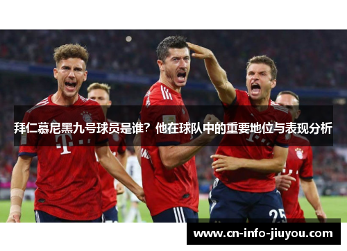 拜仁慕尼黑九号球员是谁？他在球队中的重要地位与表现分析