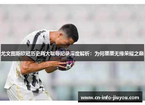 尤文图斯欧冠历史两大耻辱纪录深度解析：为何屡屡无缘荣耀之巅