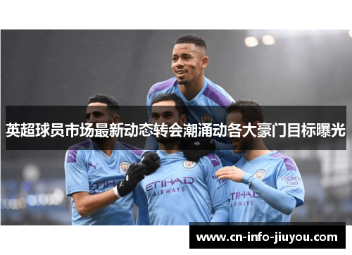 英超球员市场最新动态转会潮涌动各大豪门目标曝光