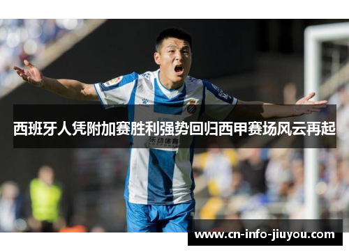 西班牙人凭附加赛胜利强势回归西甲赛场风云再起