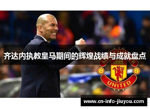 齐达内执教皇马期间的辉煌战绩与成就盘点